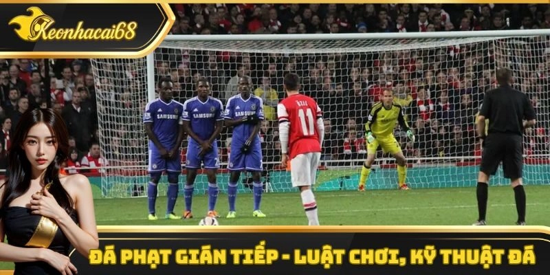 Đá Phạt Gián Tiếp – Luật Chơi, Kỹ Thuật Đá Phạt Hiệu Quả