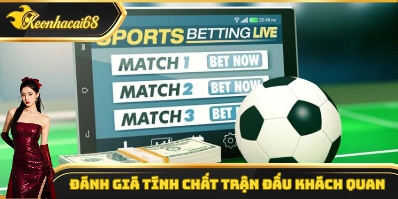 Đánh giá tính chất trận đấu khách quan