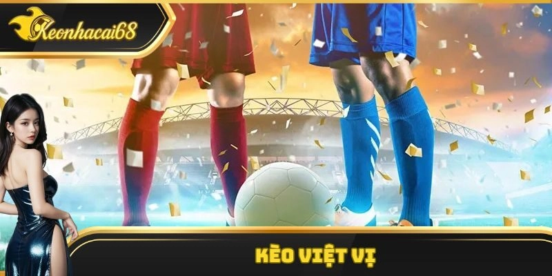 Kèo Việt Vị – Hình Thức Cá Độ Không Thể Bỏ Qua Tại Keonhacai